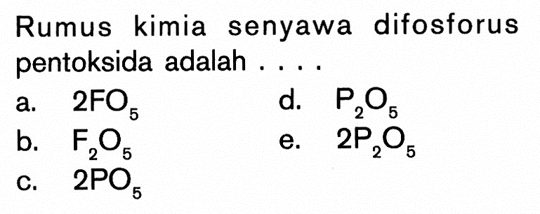 Rumus kimia senyawa difosforus pentoksida adalah ....