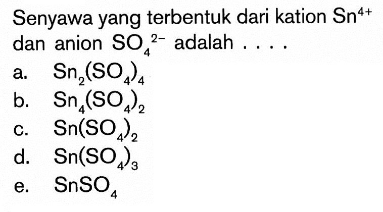 Senyawa yang terbentuk dari kation Sn^(4+) dan anion SO4^(2-) adalah  .....