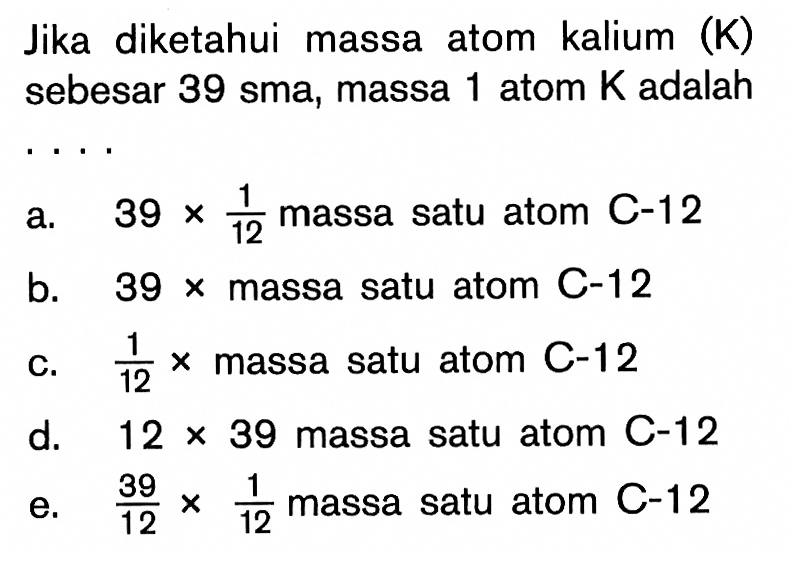 Jika diketahui massa atom kalium (K) sebesar 39 sma, massa 1 atom K adalah