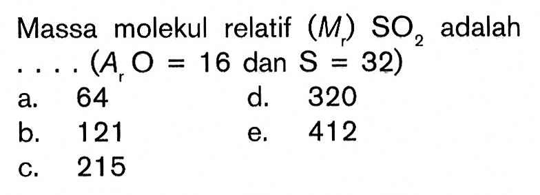 Massa molekul relatif  (Mr) SO2  adalah  ...(ArO=16  dan  S=32) 