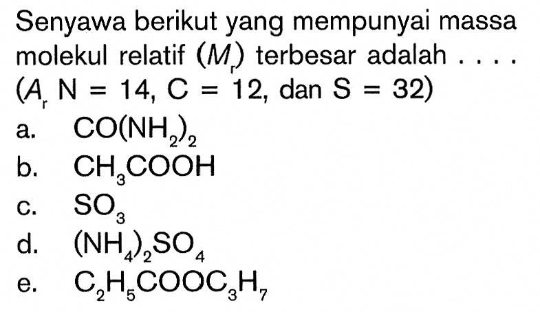 Senyawa berikut yang mempunyai massa molekul relatif (Mr) terbesar adalah....(Ar N=14, C=12, dan S=32) 