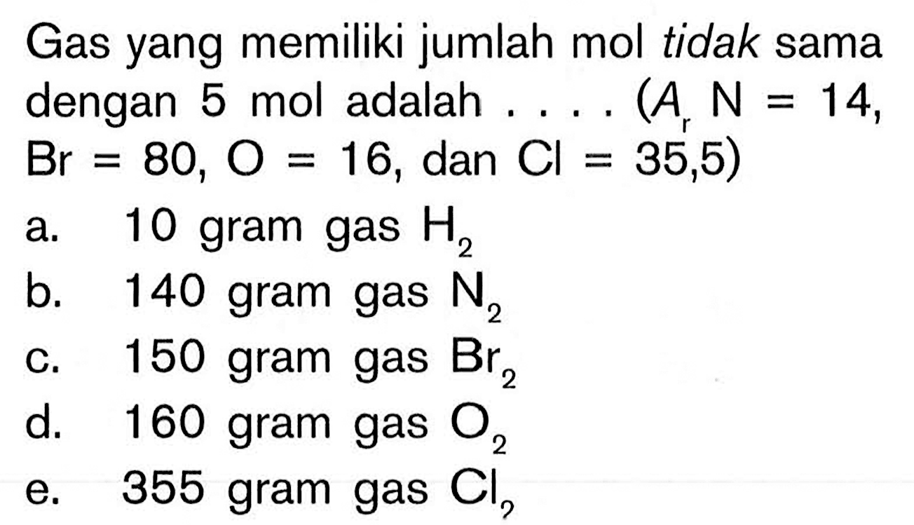 Gas yang memiliki jumlah mol tidak sama dengan 5 mol adalah  .... .(Ar N=14., Br=80, O=16, dan Cl=35,5)