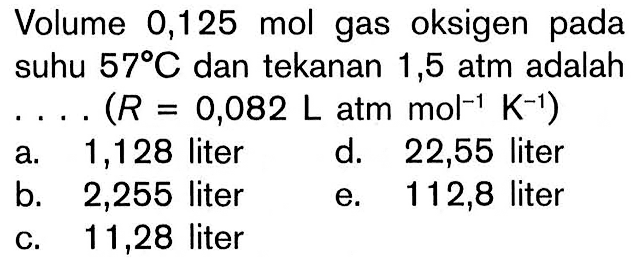 Volume 0,125 mol gas oksigen pada suhu 57 C dan tekanan 1,5 atm adalah ... (R=0,082 L atm mol^(-1) K^(-1)) 