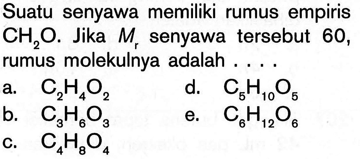 Suatu senyawa memiliki rumus empiris CH2O. Jika Mr senyawa tersebut 60, rumus molekulnya adalah ....