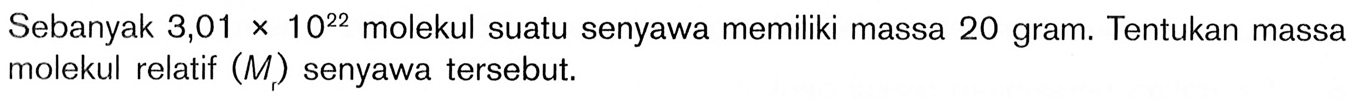 Sebanyak 3,01x10^22 molekul suatu senyawa memiliki massa 20 gram. Tentukan massa molekul relatif (M) senyawa tersebut.