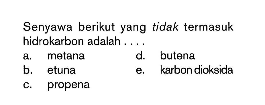 Senyawa berikut yang tidak termasuk hidrokarbon adalah ....