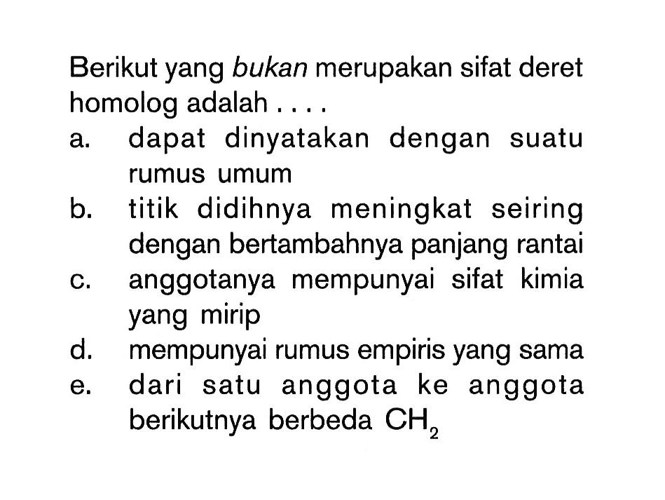 Berikut yang bukan merupakan sifat deret homolog adalah . . . .