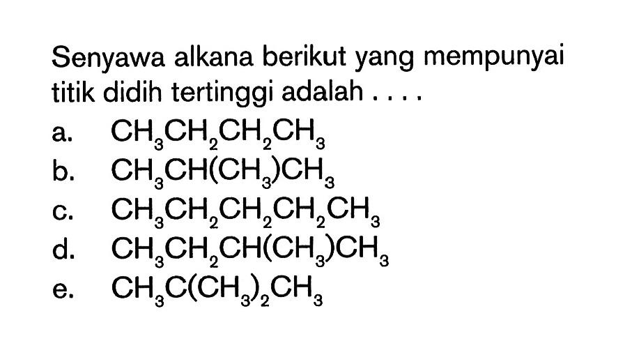 Senyawa alkana berikut yang mempunyai titik didih tertinggi adalah . . . .