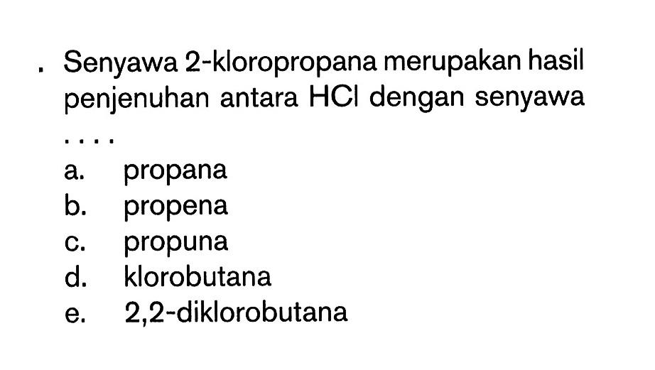 Senyawa 2-kloropropana merupakan hasil penjenuhan antara HCl dengan senyawa . . . . . 