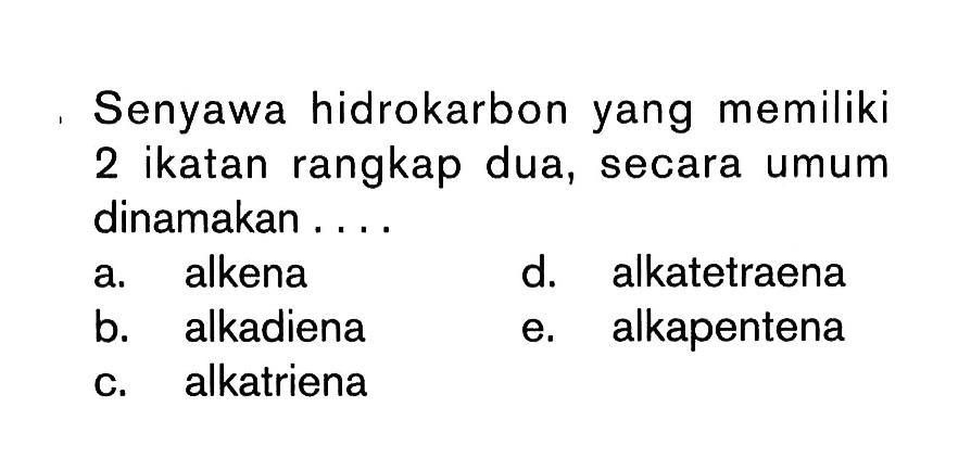 Senyawa hidrokarbon yang memiliki 2 ikatan rangkap dua, secara umum dinamakan ...