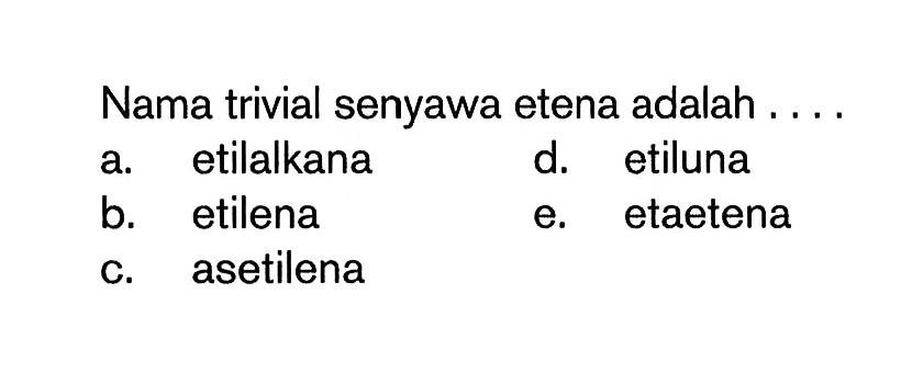 Nama trivial senyawa etena adalah ...