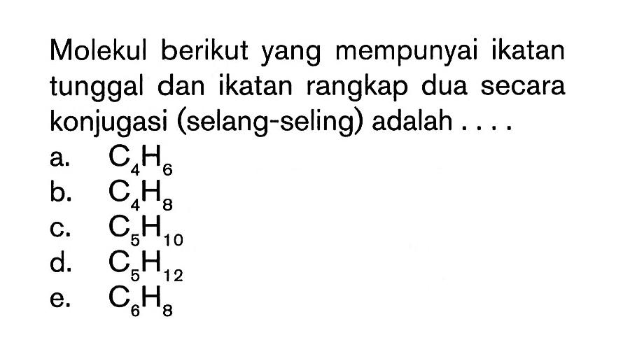 Molekul berikut yang mempunyai ikatan tunggal dan ikatan rangkap dua secara konjugasi (selang-seling) adalah . . . .