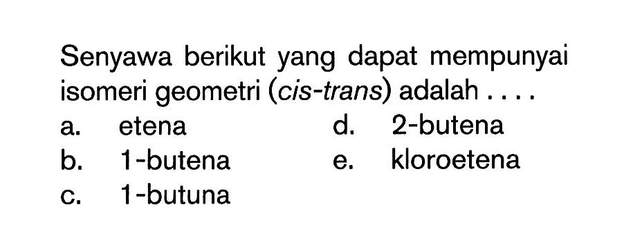 Senyawa berikut yang dapat mempunyai isomeri geometri (cis-trans) adalah . . . .