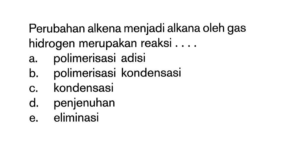 Perubahan alkena menjadi alkana oleh gas hidrogen merupakan reaksi . . .