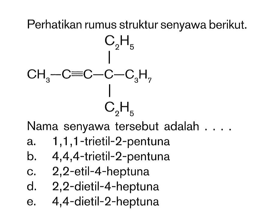 Perhatikan rumus struktur senyawa berikut.C2H5 CH3-C C-C-C3H7 C2H5 Nama senyawa tersebut adalah ....