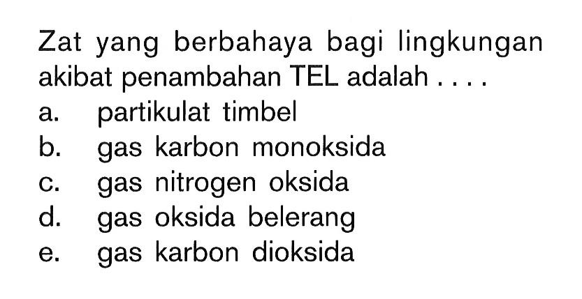 Zat yang berbahaya bagi lingkungan akibat penambahan TEL adalah.... 