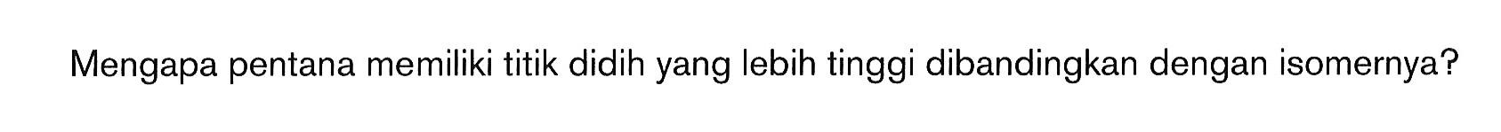 Mengapa pentana memiliki titik didih yang lebih tinggi dibandingkan dengan isomernya?