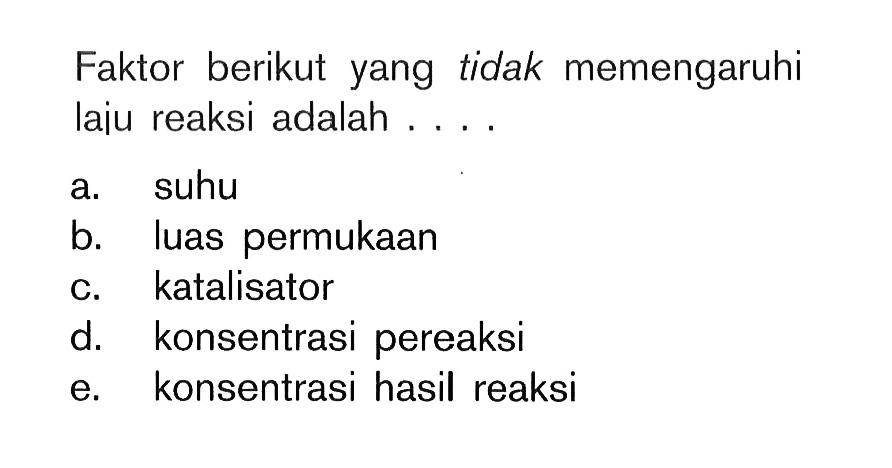 Faktor berikut yang tidak memengaruhi laju reaksi adalah . . . .