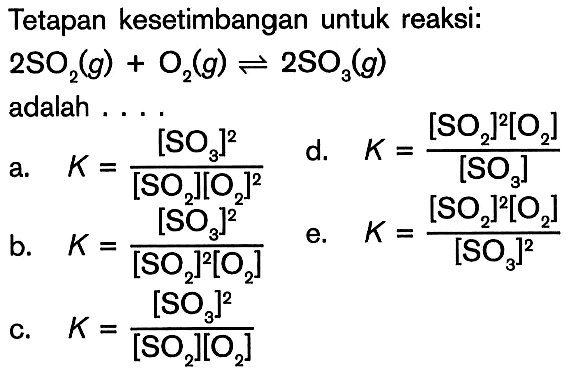 Tetapan kesetimbangan untuk reaksi: 2SO2(g) + O2(g) <=> 2SO3(g) adalah ....