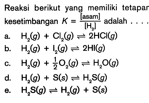 Reaksi berikut yang memiliki tetapar [asam] kesetimbangan K = [asam] / [H2] adalah