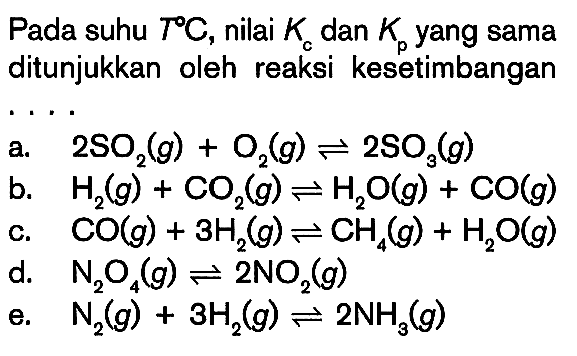 Pada suhu 7 C, nilai Kc dan Kp yang sama ditunjukkan oleh reaksi kesetimbangan ....