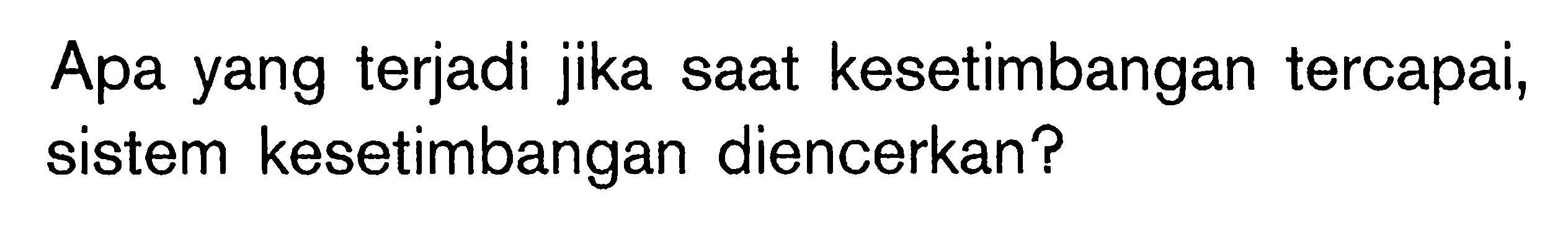 Apa yang terjadi jika saat kesetimbangan tercapai, sistem kesetimbangan diencerkan?