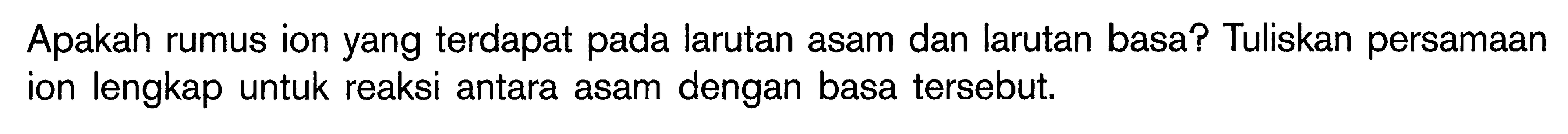 Apakah rumus ion yang terdapat pada larutan asam dan larutan basa? Tuliskan persamaan ion lengkap untuk reaksi antara asam dengan basa tersebut.