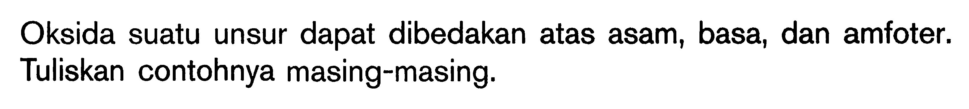 Oksida suatu unsur dapat dibedakan atas asam, basa, dan amfoter. Tuliskan contohnya masing-masing.