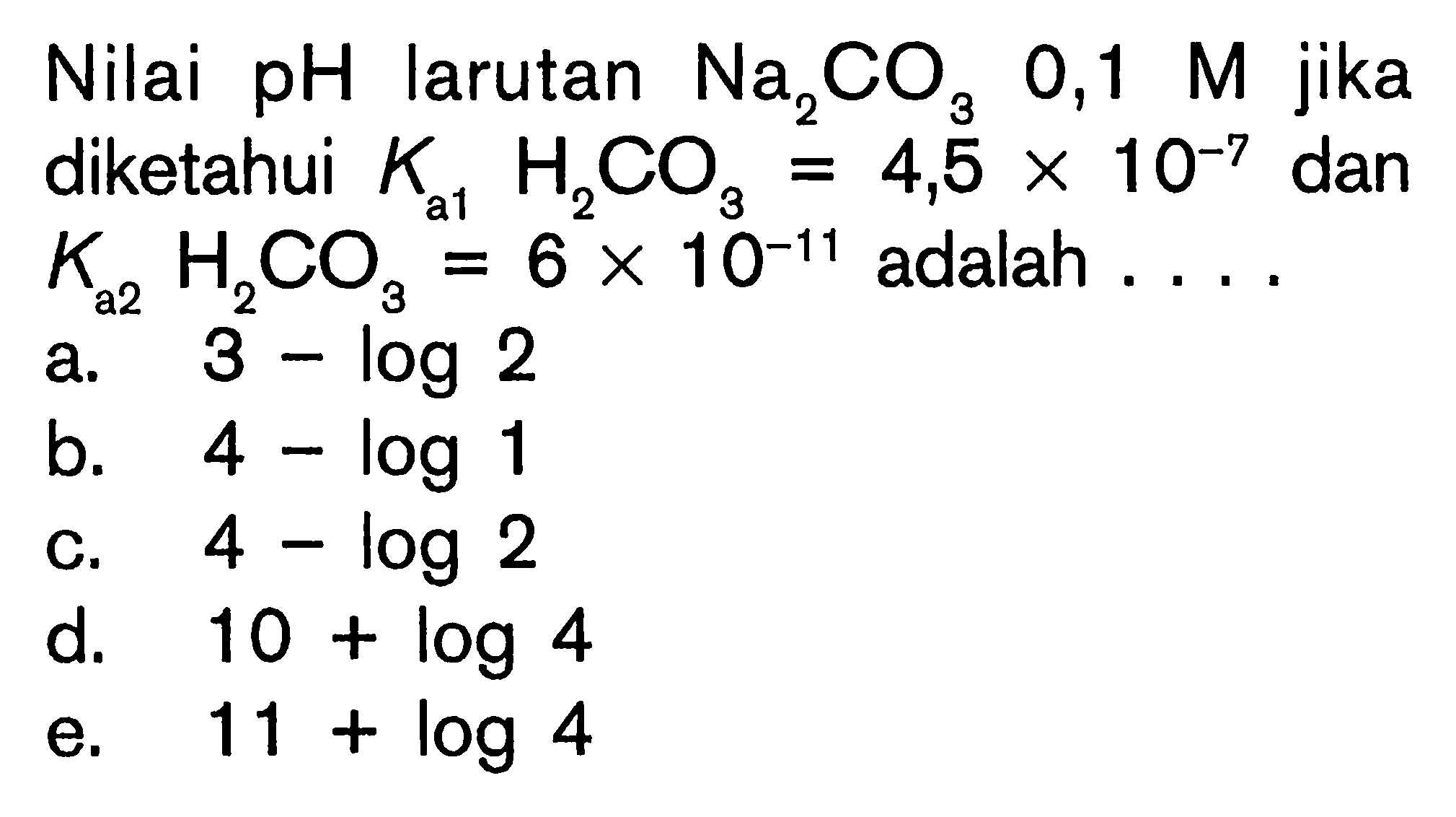 Nilai pH larutan  Na2CO3  0,1  M  jika diketahui  Ka1 H2CO3=4,5 x 10^-7  dan  Ka2 H2CO3=6 x 10^-11 adalah ....