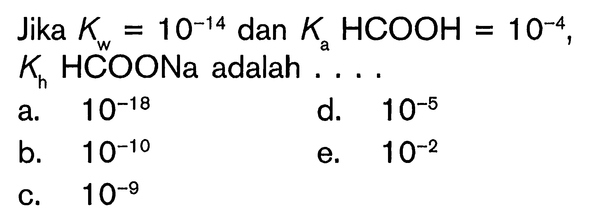 Jika Kw=10^-14 dan Ka HCOOH=10^-4 , Kh HCOONa adalah .... 