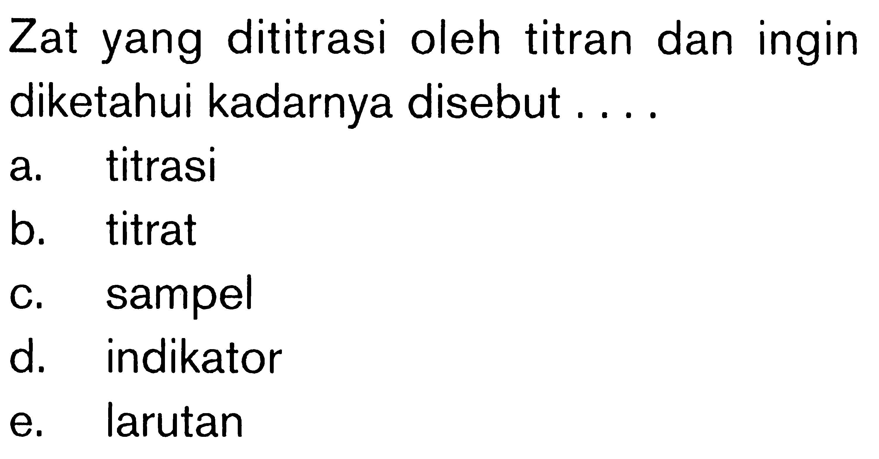 Zat yang dititrasi oleh titran dan ingin diketahui kadarnya disebut ....