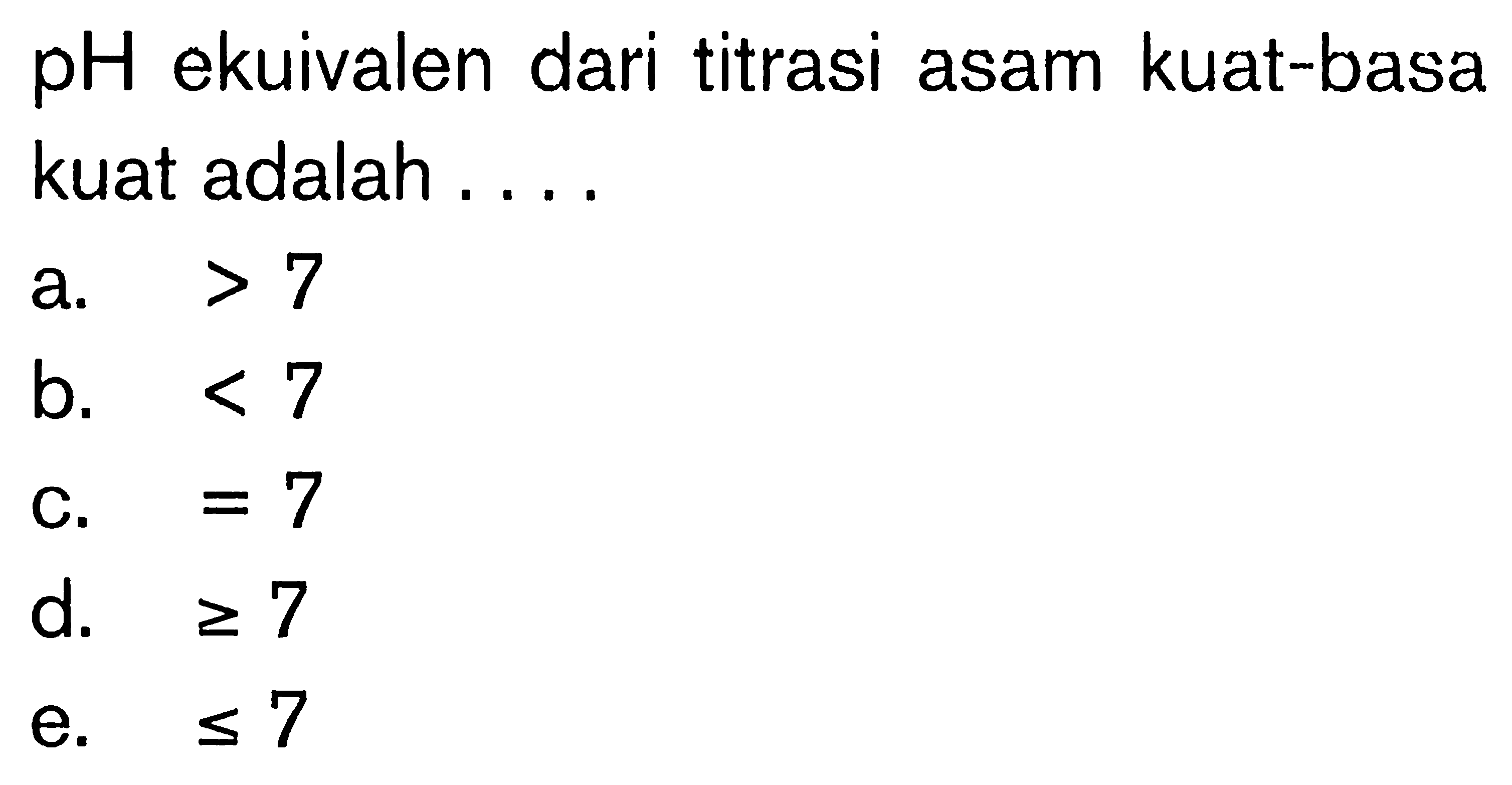 pH  ekuivalen dari titrasi asam kuat-basa kuat adalah ....