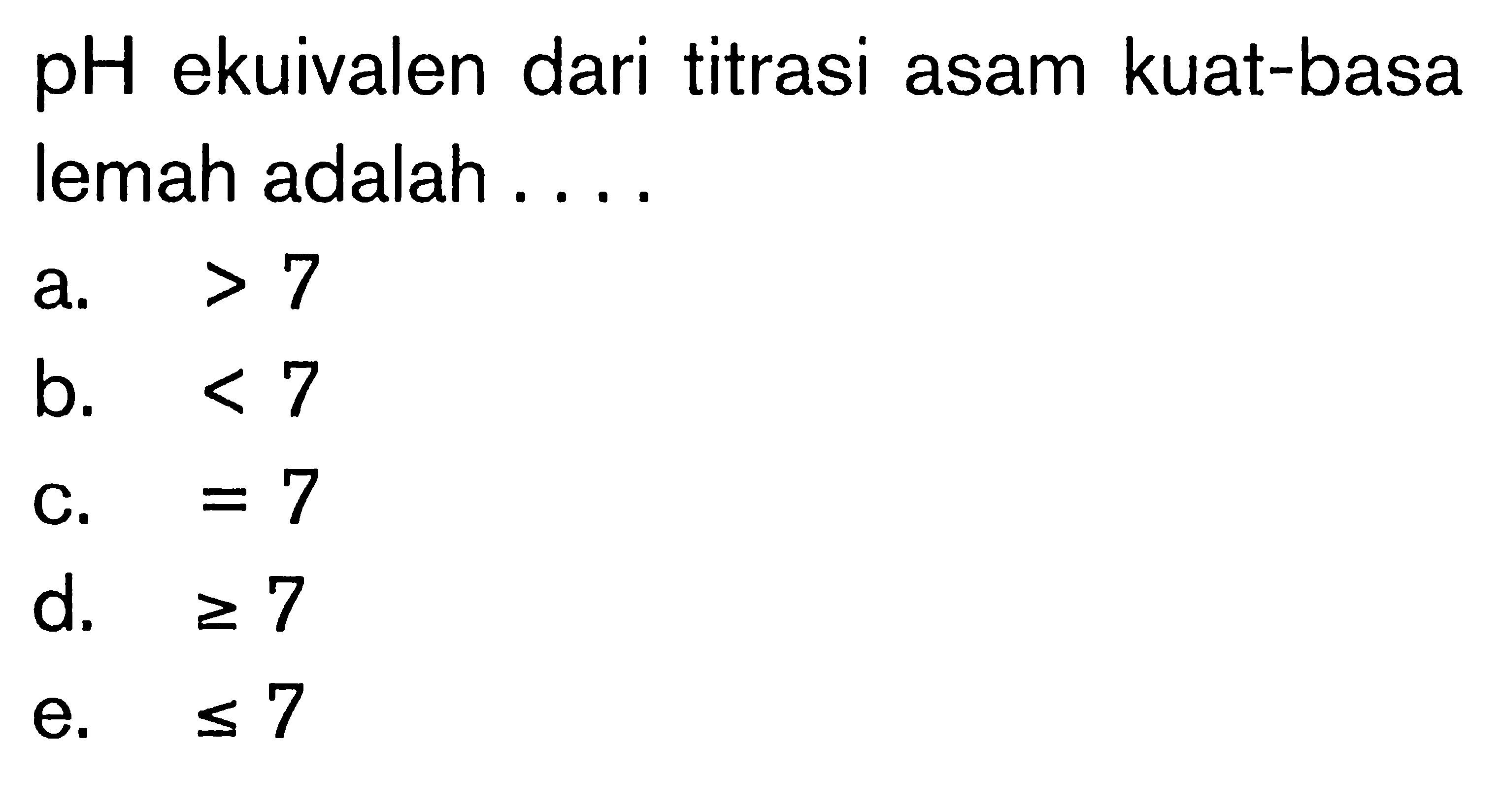 pH ekuivalen dari titrasi asam kuat-basa lemah adalah ....