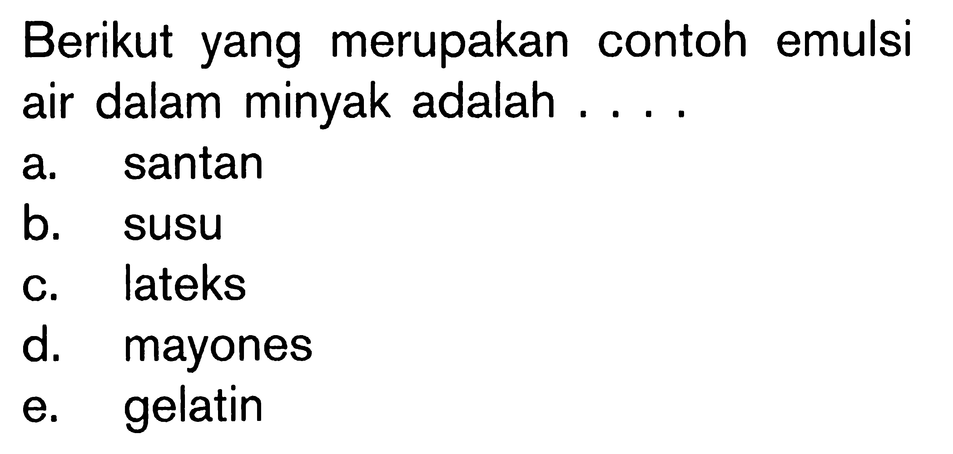 Berikut yang merupakan contoh emulsi air dalam minyak adalah .... a. santan b. susu c. lateks d. mayones e. gelatin 