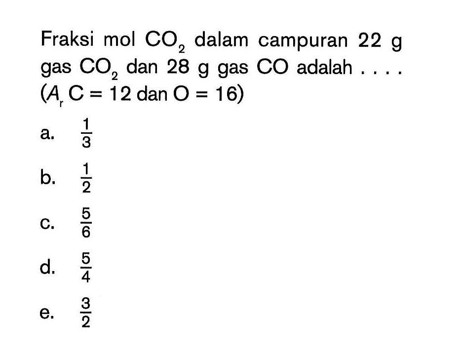 Fraksi mol CO2 dalam campuran 22 g gas CO2 dan 28 g gas CO adalah ....  (Ar C=12 dan O=16) 