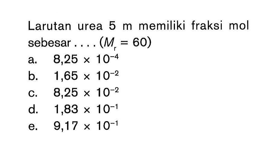 Larutan urea 5 m memiliki fraksi mol sebesar . . . . (Mr = 60)