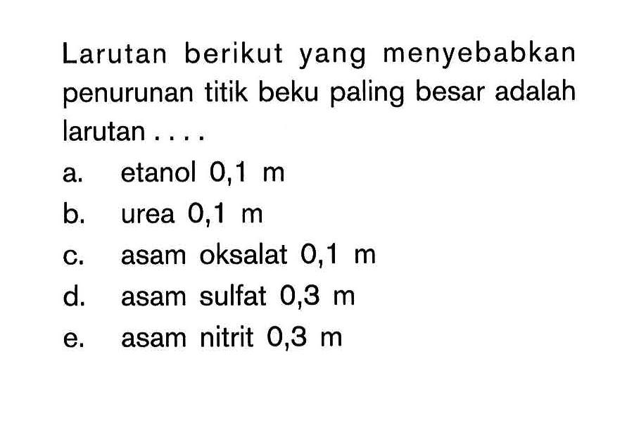 Larutan berikut yang menyebabkan penurunan titik beku paling besar adalah larutan ...