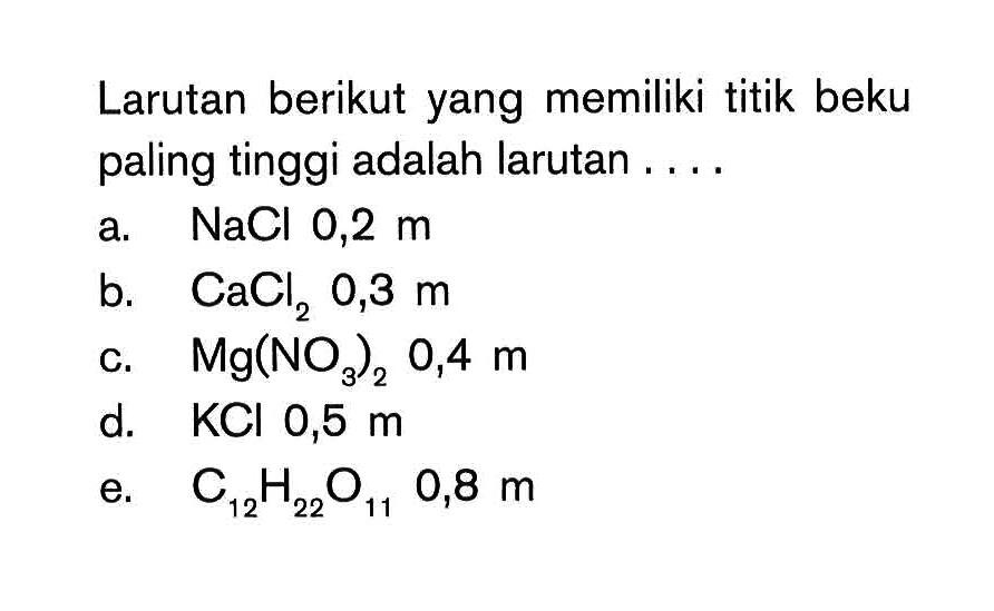 Larutan berikut yang memiliki titik beku paling tinggi adalah larutan . . . .