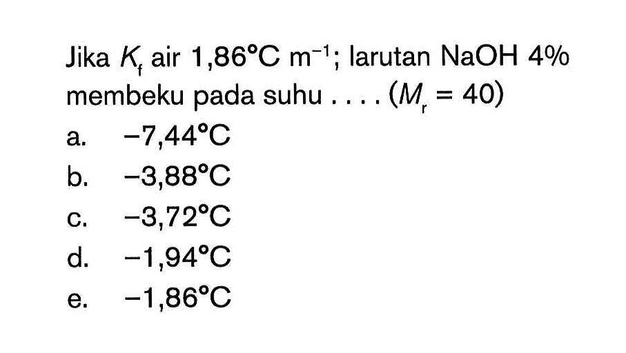Jika Kf air 1,86 C m^(-1); larutan NaOH 4% membeku pada suhu .... (Mr=40)