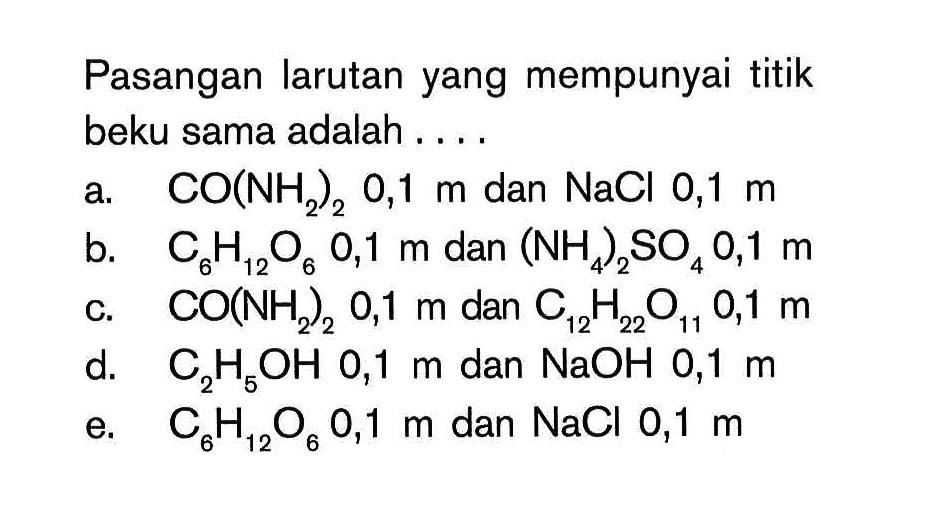 Pasangan larutan yang mempunyai titik beku sama adalah ....