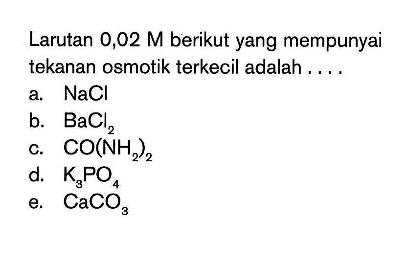 Larutan 0,02 M berikut yang mempunyai tekanan osmotik terkecil adalah ...