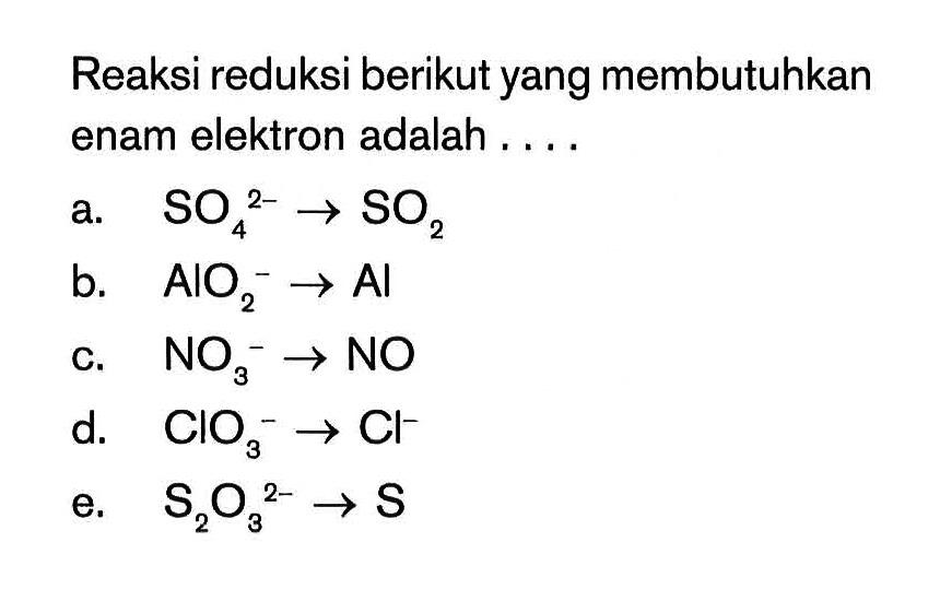 Reaksi reduksi berikut yang membutuhkan enam elektron adalah ...