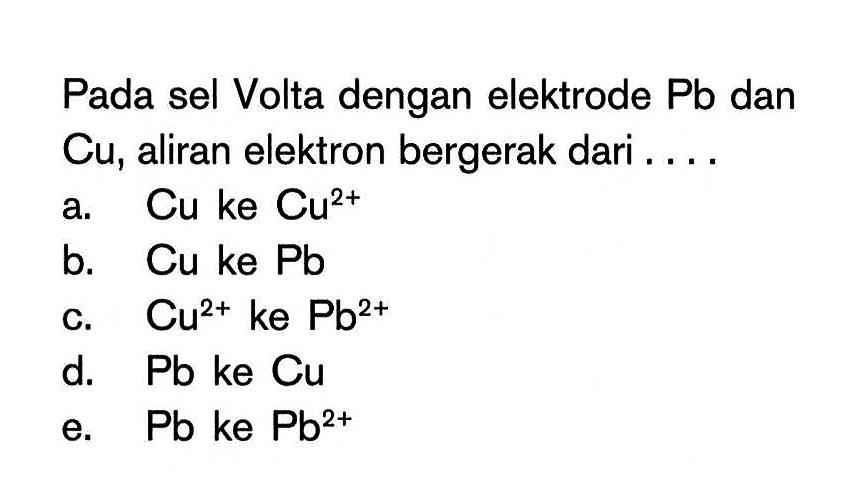 Pada sel Volta dengan elektrode Pb dan Cu, aliran elektron bergerak dari ...