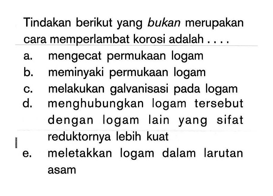 Tindakan berikut yang bukan merupakan cara memperlambat korosi adalah . . . .