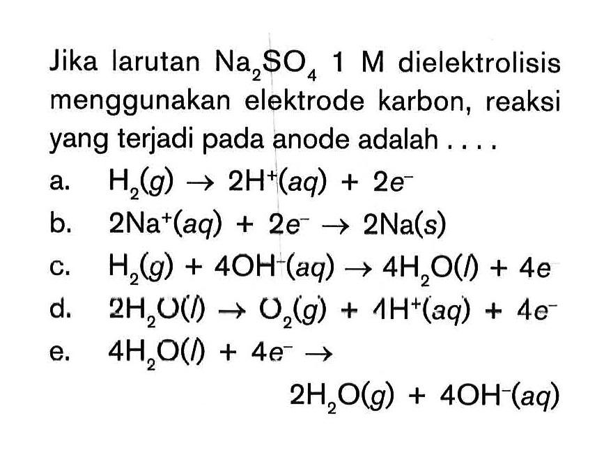 Jika larutan Na2SO4 1 M dielektrolisis menggunakan elektrode karbon, reaksi yang terjadi pada anode adalah.... 