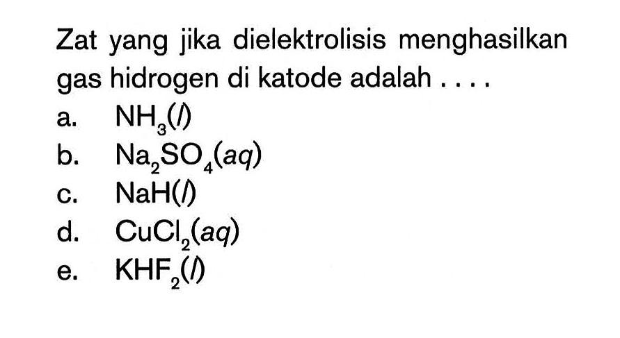 Zat yang jika dielektrolisis menghasilkan gas hidrogen di katode adalah ...