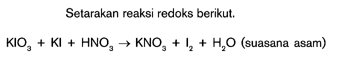 Setarakan reaksi redoks berikut. KIO3 + Kl + HNO3 -> KNO3 + I2 + H2O (suasana asam)