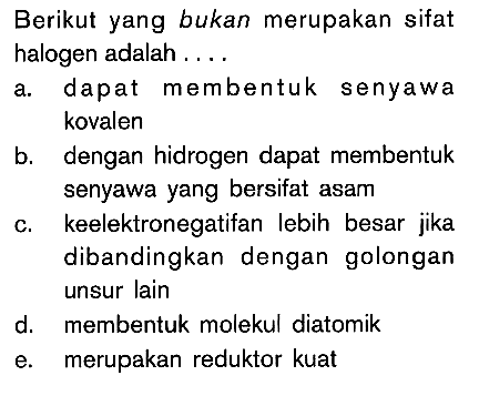 Berikut yang bukan merupakan sifat halogen adalah ...