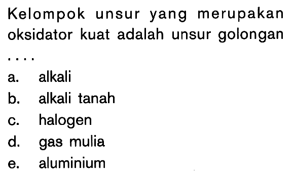 Kelompok unsur yang merupakan oksidator kuat adalah unsur golongan ...