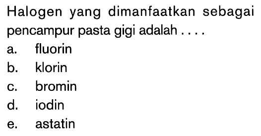 Halogen yang dimanfaatkan sebagai pencampur pasta gigi adalah ...